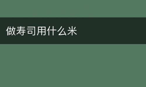 做寿司用什么米