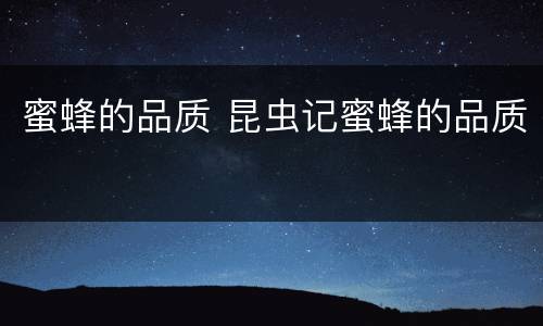 蜜蜂的品质 昆虫记蜜蜂的品质