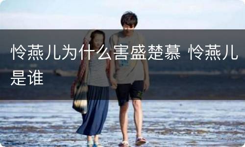 怜燕儿为什么害盛楚慕 怜燕儿是谁
