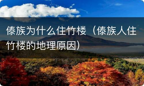 傣族为什么住竹楼（傣族人住竹楼的地理原因）