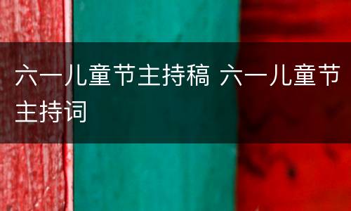 六一儿童节主持稿 六一儿童节主持词