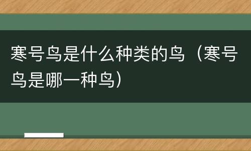 寒号鸟是什么种类的鸟（寒号鸟是哪一种鸟）