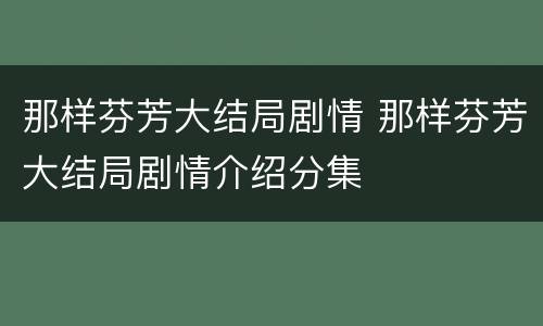 那样芬芳大结局剧情 那样芬芳大结局剧情介绍分集