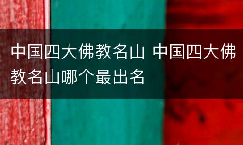 中国四大佛教名山 中国四大佛教名山哪个最出名