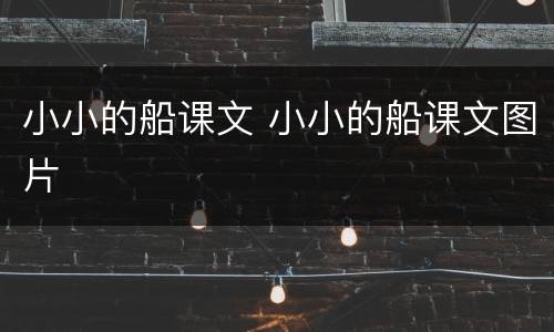 小小的船课文 小小的船课文图片