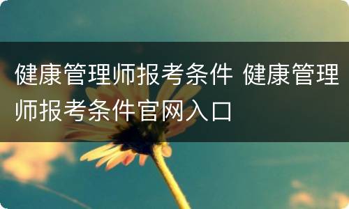 健康管理师报考条件 健康管理师报考条件官网入口