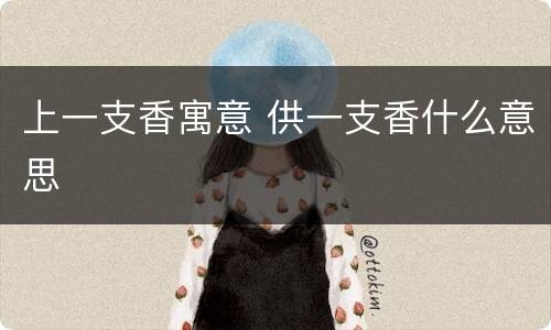 上一支香寓意 供一支香什么意思