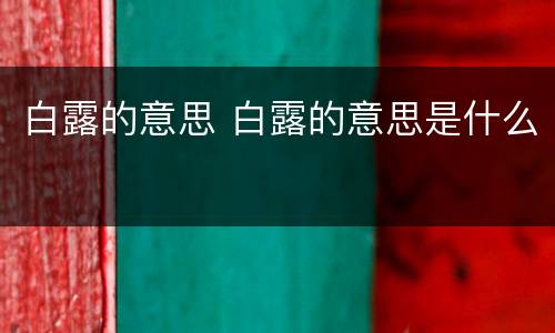 白露的意思 白露的意思是什么