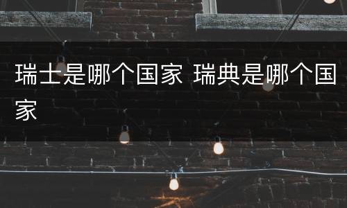 瑞士是哪个国家 瑞典是哪个国家