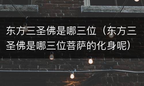东方三圣佛是哪三位（东方三圣佛是哪三位菩萨的化身呢）