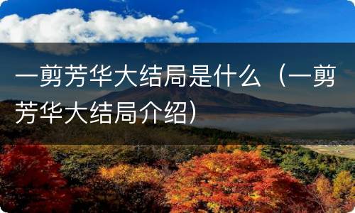 一剪芳华大结局是什么（一剪芳华大结局介绍）