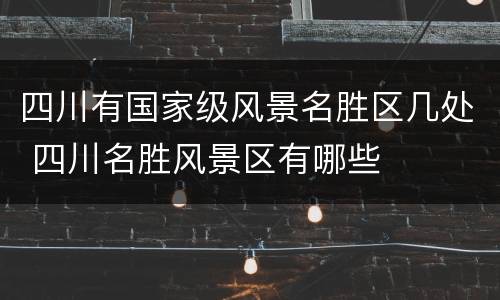 四川有国家级风景名胜区几处 四川名胜风景区有哪些