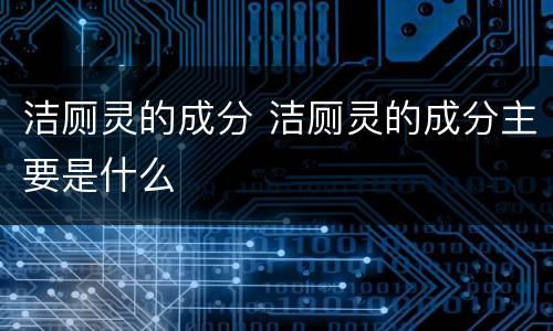 洁厕灵的成分 洁厕灵的成分主要是什么