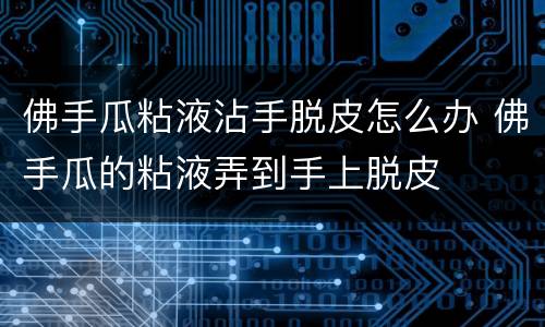佛手瓜粘液沾手脱皮怎么办 佛手瓜的粘液弄到手上脱皮