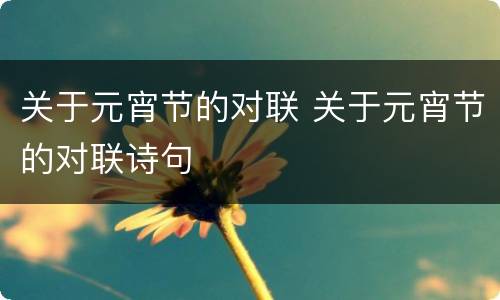 关于元宵节的对联 关于元宵节的对联诗句