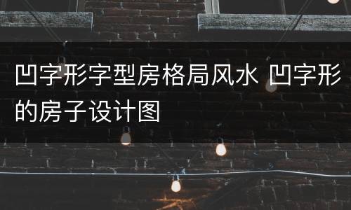 凹字形字型房格局风水 凹字形的房子设计图