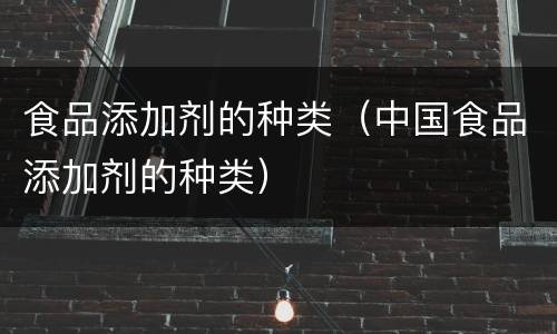 食品添加剂的种类（中国食品添加剂的种类）