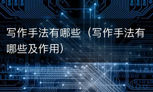 写作手法有哪些（写作手法有哪些及作用）