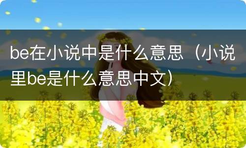 be在小说中是什么意思（小说里be是什么意思中文）