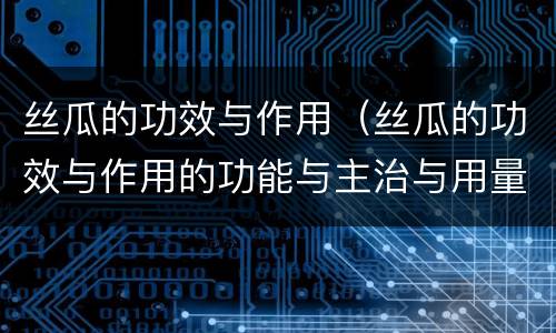 丝瓜的功效与作用（丝瓜的功效与作用的功能与主治与用量）