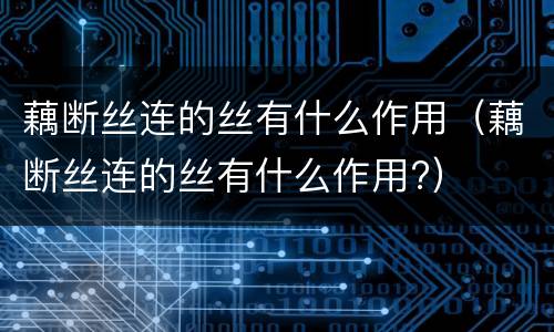 藕断丝连的丝有什么作用（藕断丝连的丝有什么作用?）