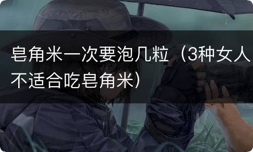 皂角米一次要泡几粒（3种女人不适合吃皂角米）