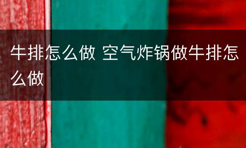 牛排怎么做 空气炸锅做牛排怎么做
