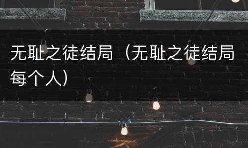 无耻之徒结局（无耻之徒结局每个人）