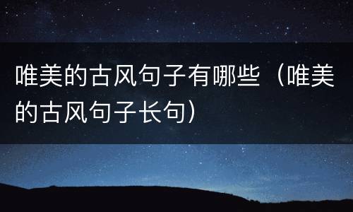唯美的古风句子有哪些（唯美的古风句子长句）