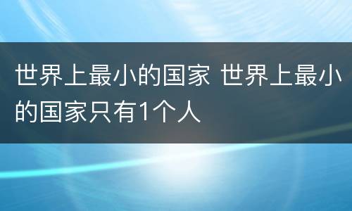 世界上最小的国家 世界上最小的国家只有1个人