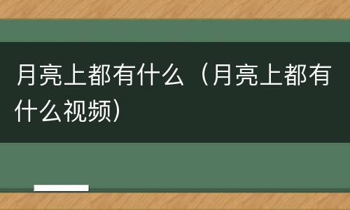月亮上都有什么（月亮上都有什么视频）