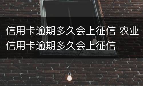 信用卡逾期多久会上征信 农业信用卡逾期多久会上征信