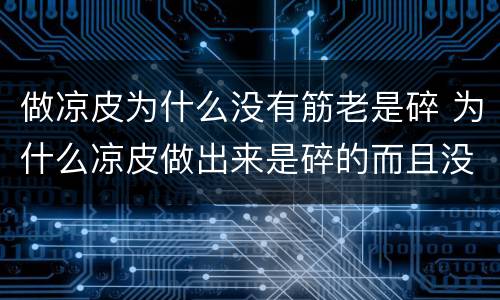 做凉皮为什么没有筋老是碎 为什么凉皮做出来是碎的而且没有劲