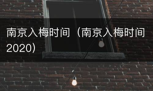 南京入梅时间（南京入梅时间2020）