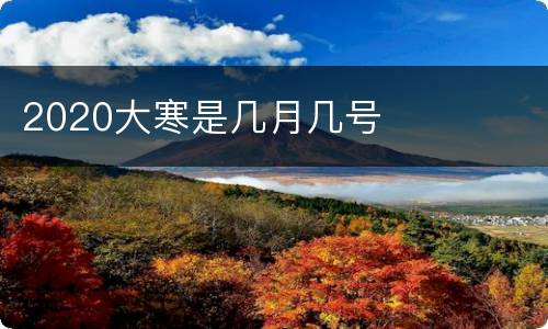 2020大寒是几月几号
