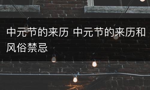 中元节的来历 中元节的来历和风俗禁忌