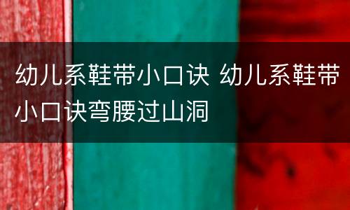 幼儿系鞋带小口诀 幼儿系鞋带小口诀弯腰过山洞