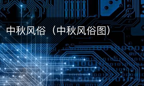 中秋风俗（中秋风俗图）