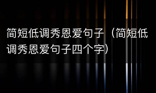 简短低调秀恩爱句子（简短低调秀恩爱句子四个字）