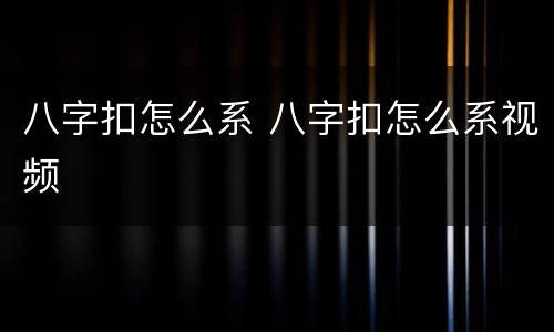 八字扣怎么系 八字扣怎么系视频