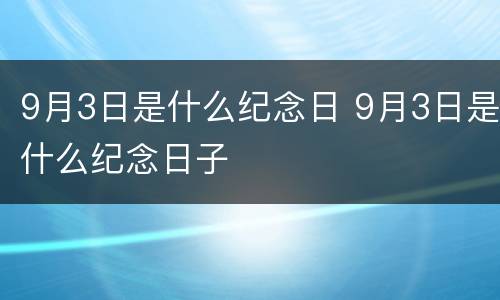 9月3日是什么纪念日 9月3日是什么纪念日子