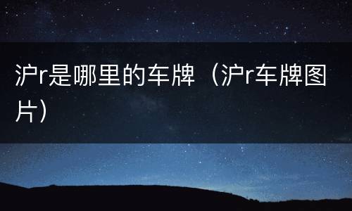 沪r是哪里的车牌（沪r车牌图片）