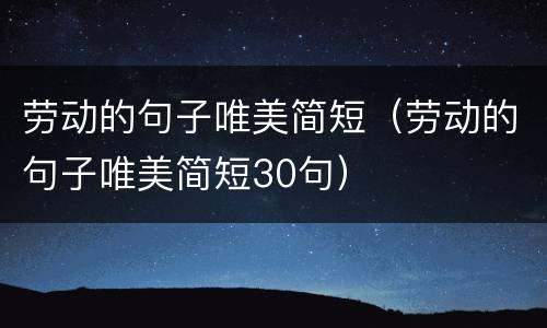 劳动的句子唯美简短（劳动的句子唯美简短30句）