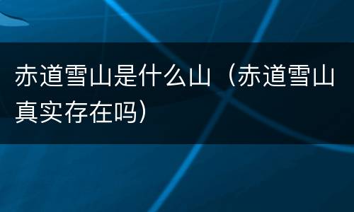 赤道雪山是什么山（赤道雪山真实存在吗）