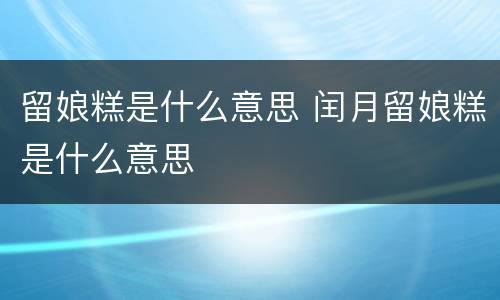 留娘糕是什么意思 闰月留娘糕是什么意思