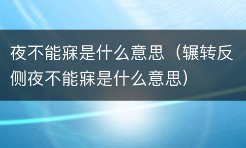 夜不能寐是什么意思（辗转反侧夜不能寐是什么意思）