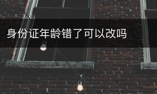 身份证年龄错了可以改吗