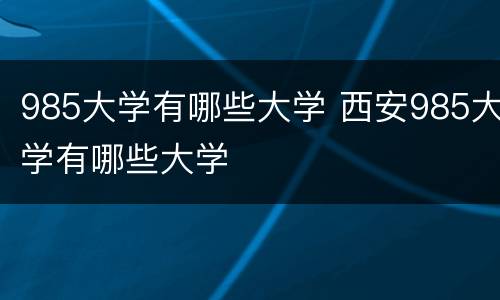 985大学有哪些大学 西安985大学有哪些大学