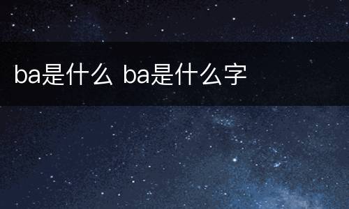 ba是什么 ba是什么字
