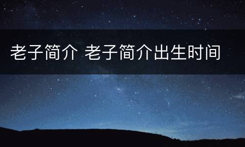老子简介 老子简介出生时间